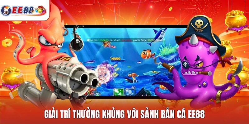 Giải trí thưởng khủng với sảnh bắn cá EE88