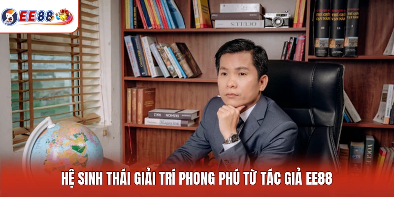 Hệ sinh thái giải trí phong phú từ tác giả EE88