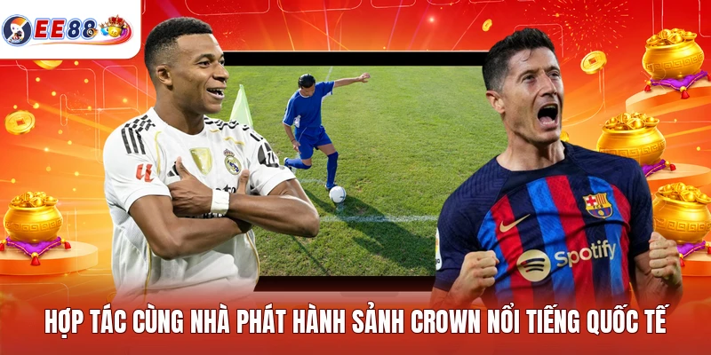 Hợp tác cùng nhà phát hành sảnh Crown nổi tiếng quốc tế