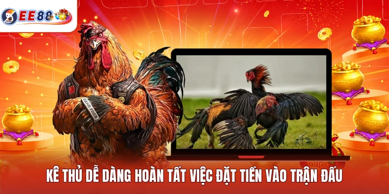 Kê thủ dễ dàng hoàn tất việc đặt tiền vào trận đấu