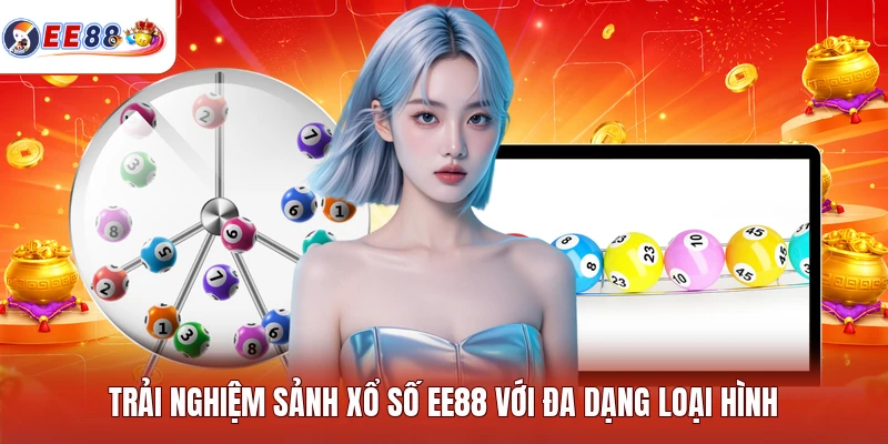 Trải nghiệm sảnh xổ số EE88 với đa dạng loại hình